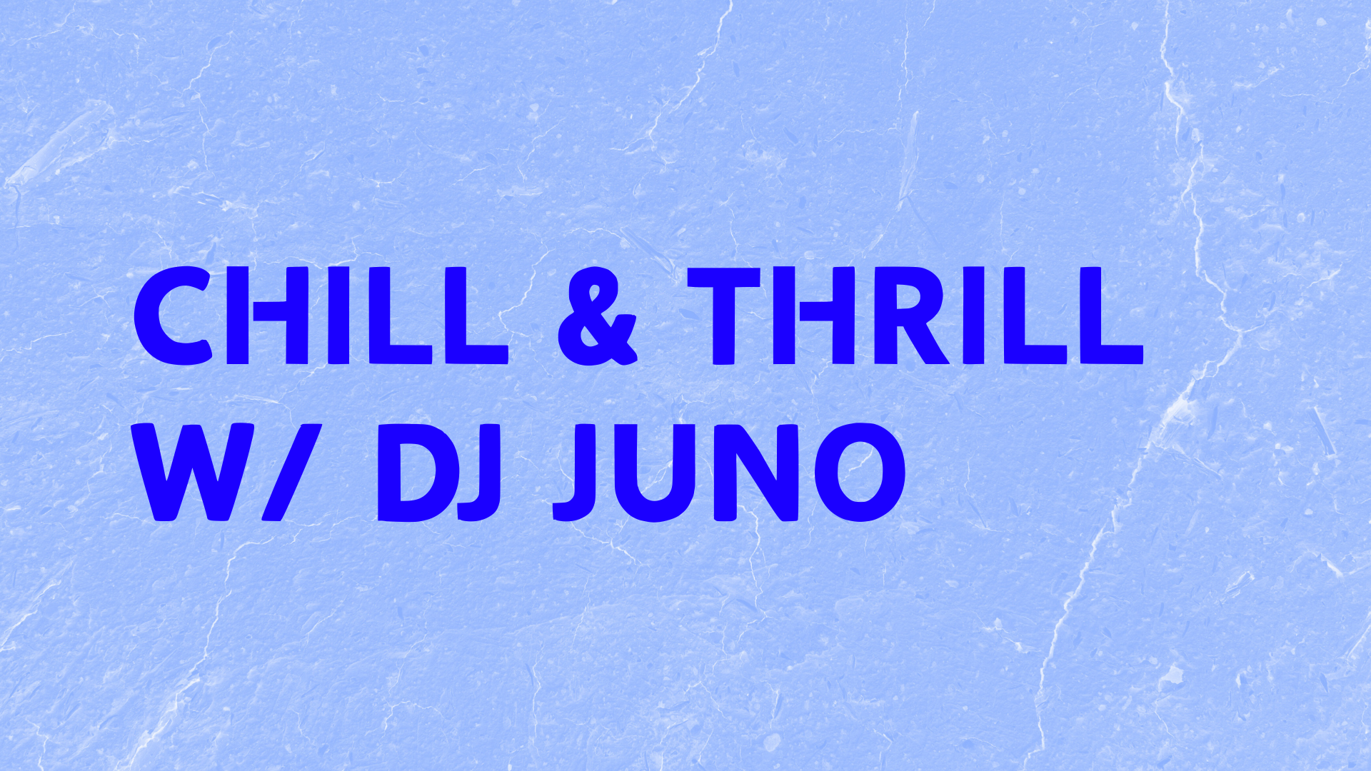 Chill & Thrill w/ DJ Juno